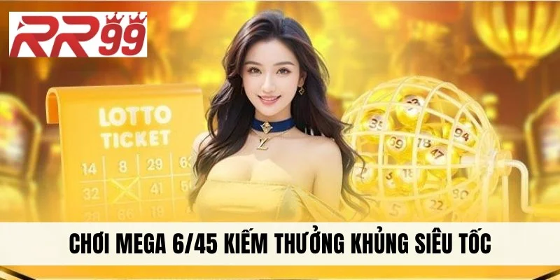 Chơi Mega 6/45 kiếm thưởng khủng siêu tốc