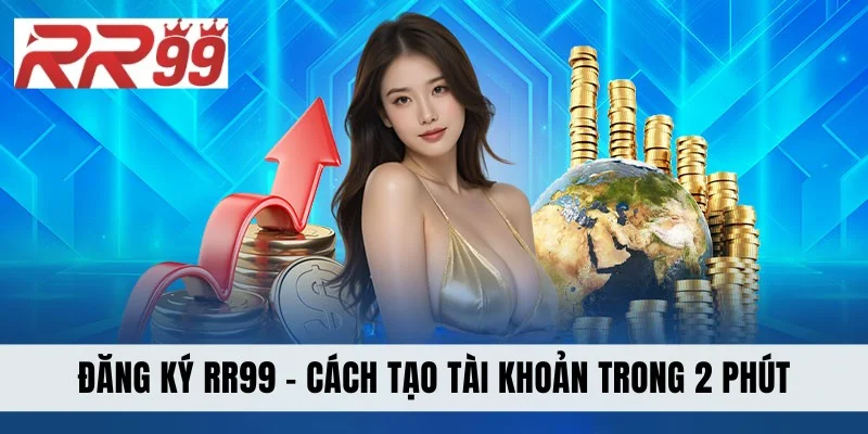 Đăng Ký RR99 - Cách Tạo Tài Khoản Thành Công Trong 2 Phút