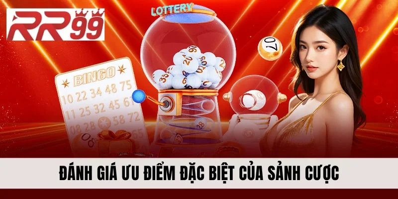 Đánh giá ưu điểm đặc biệt của sảnh cược