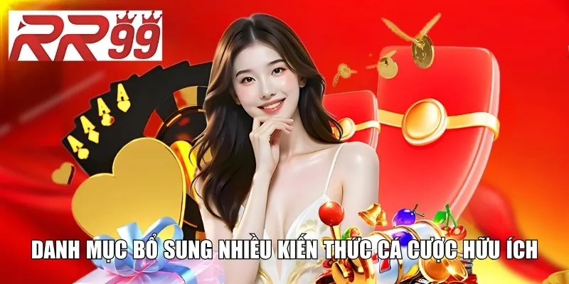 Danh mục bổ sung nhiều kiến thức cá cược hữu ích