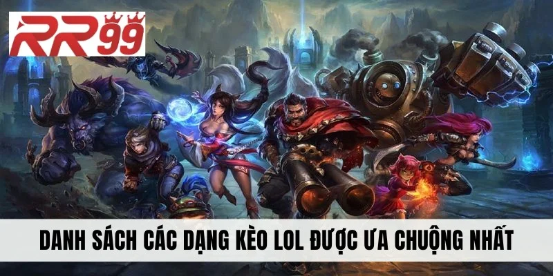 Danh sách các dạng kèo LoL được ưa chuộng nhất