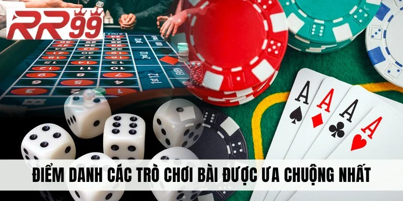 Điểm danh các trò chơi bài được ưa chuộng nhất