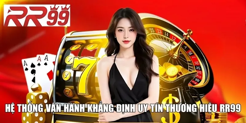 Hệ thống vận hành khẳng định uy tín thương hiệu RR99