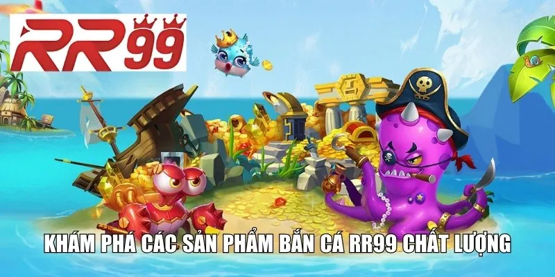Khám phá các sản phẩm bắn cá RR99 chất lượng