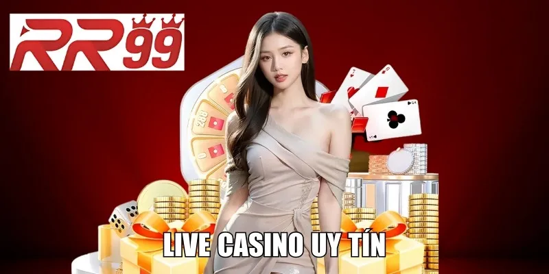 Live Casino Uy Tín - Tips Hay Chọn Sân Chơi Giải Trí Uy Tín