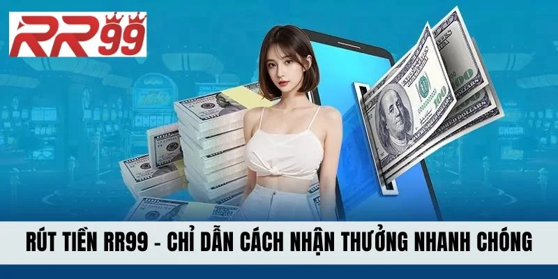 Rút Tiền RR99 - Chỉ Dẫn Cách Nhận Thưởng Cực Nhanh Chóng