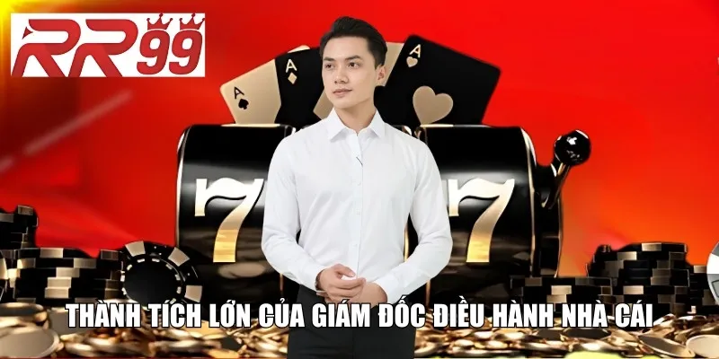 Thành tích lớn của giám đốc điều hành nhà cái