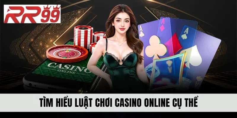 Tìm hiểu luật chơi casino online cụ thể